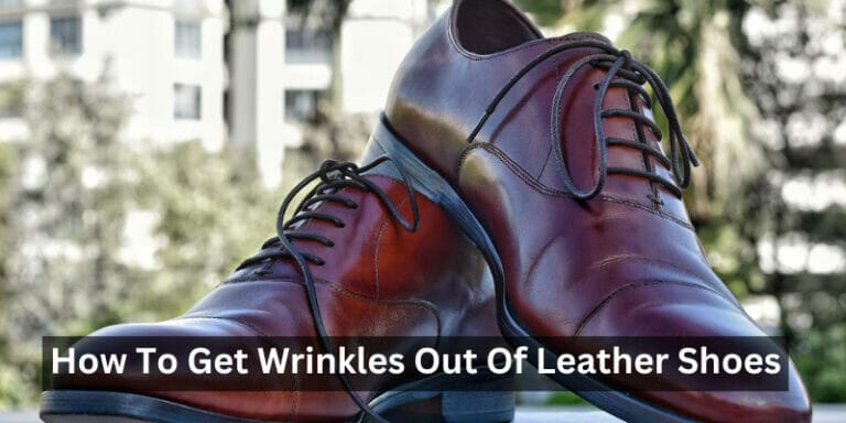How To Get Wrinkles Out Of Leather Shoes