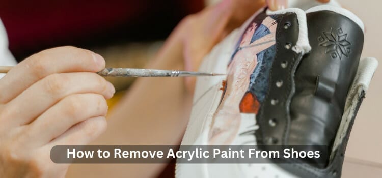 How to Remove Acrylic Paint from Shoes