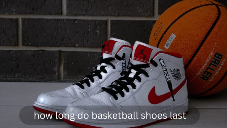 How Long Do Basketball Shoes Last