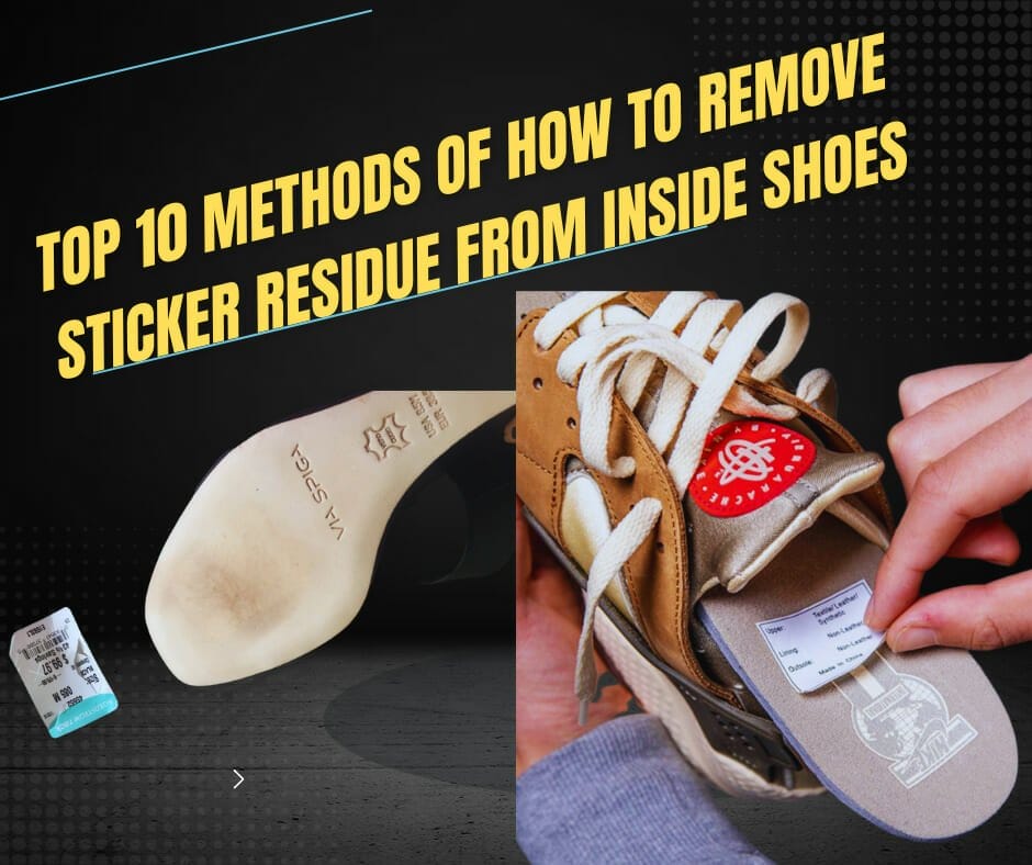 Top 10 Methods Of How To Remove Sticker Residue From Inside Shoes